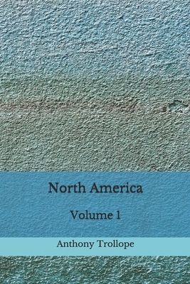 North America: (Aberdeen Classics Collection) Volume 1 by Anthony Trollope