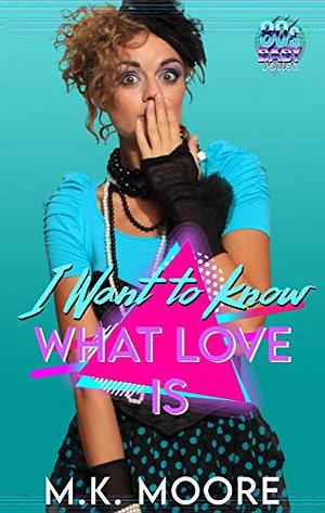 I Want To Know What Love Is by M.K. Moore