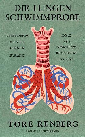 Die Lungenschwimmprobe: Verteidigung einer jungen Frau, die des Kindsmords bezichtigt wurde - Roman by Tore Renberg