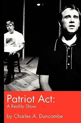 Patriot Act: A Reality Show by Charles A. Duncombe