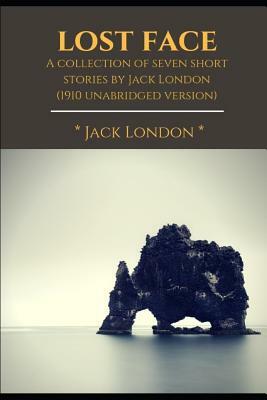 Lost Face: A collection of seven short stories by Jack London (1910 unabridged version) by Jack London