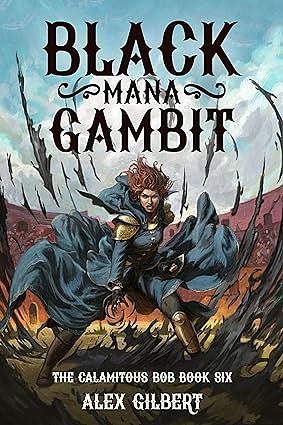 Black Mana Gambit: The Calamitous Bob Book Six by Alex Gilbert