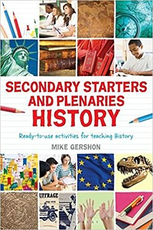 Classroom Starters and Plenaries for Teaching History by Mike Gershon