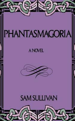 Phantasmagoria by Sam Sullivan