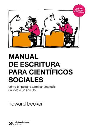 Manual de escritura para cientÍficos sociales: cómo empezar y terminar una tesis, un libro o un artículo by Howard S. Becker