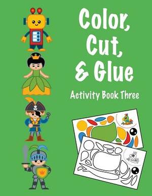 Color, Cut, & Glue Activity Book Three by C. a. Jameson