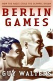 Berlin Games: How the Nazis Stole the Olympic Dream by Guy Walters