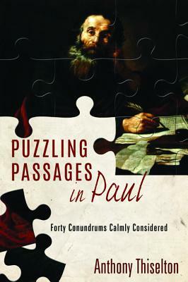 Puzzling Passages in Paul: Forty Conundrums Calmly Considered by Anthony C. Thiselton