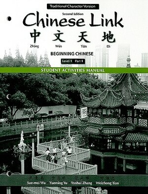 Student Activities Manual for Chinese Link: Beginning Chinese, Traditional Character Version, Level 1/Part 1 by Sue-Mei Wu, Yueming Yu, Yanhui Zhang