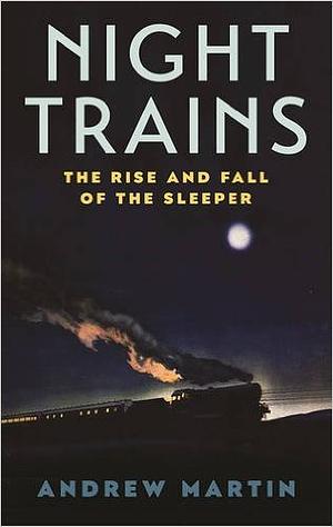 Night Trains: The Rise and Fall of the Sleeper by Andrew Martin