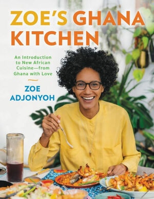 Zoe's Ghana Kitchen: An Introduction to New African Cuisine – From Ghana With Love by Zoe Adjonyoh