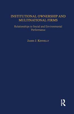 Institutional Ownership and Multinational Firms: Relationships to Social and Environmental Performance by James J. Kennelly