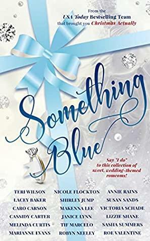 Something Blue by Roe Valentine, Victoria Schade, Marianne Evans, Annie Rains, Sasha Summers, Caro Carson, Robyn Neeley, Tif Marcelo, Teri Wilson, Shirley Jump, Melinda Curtis, Lizzie Shane, Cassidy Carter, Nicole Flockton, Janice Lynn, Makenna Lee, Susan Sands