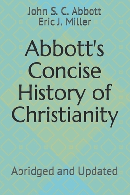 Abbott's Concise History of Christianity: Abridged and Updated by John S.C. Abbott, Eric J. Miller