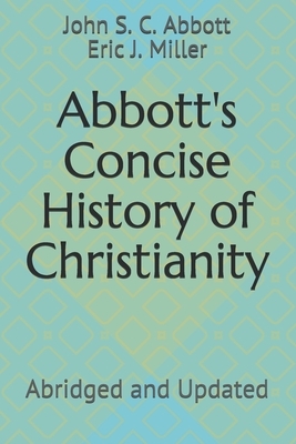 Abbott's Concise History of Christianity: Abridged and Updated by Eric J. Miller, John S.C. Abbott