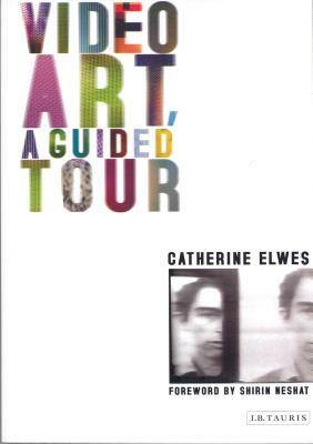 Video Art, a Guided Tour: A Guided Tour by Catherine Elwes