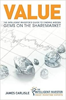Value:The Intelligent Investor's Guide To Finding Hidden Gems On The Sharemarket by James Carlisle