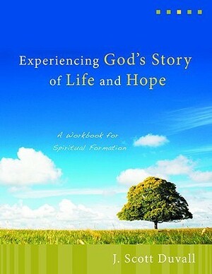 Experiencing God's Story of Life and Hope: A Workbook for Spiritual Formation by J. Scott Duvall