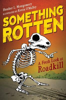 Something Rotten: A Fresh Look at Roadkill by Kevin O'Malley, Heather L. Montgomery