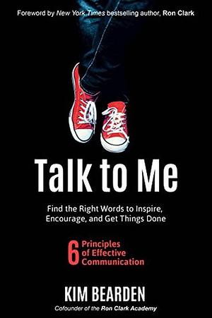 Talk to Me: Find the Right Words to Inspire, Encourage, and Get Things Done by Kim Bearden