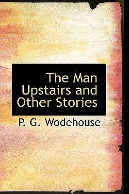 The Man Upstairs and Other Stories by P.G. Wodehouse