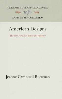 American Designs: The Late Novels of James and Faulkner by Jeanne Campbell Reesman