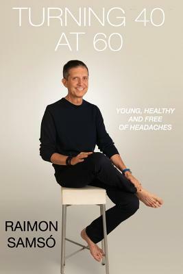 Turning 40 at 60: Young, Healthy and Free of Headaches by Raimon Samsó