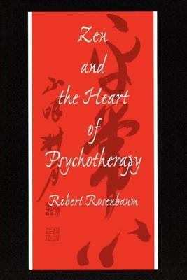 Zen and the Heart of Psychotherapy by Robert Rosenbaum, Rosenbaum Rober