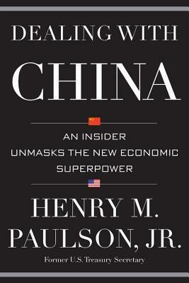 Dealing with China: An Insider Unmasks the New Economic Superpower by Henry M. Paulson Jr., Michael K. Carroll