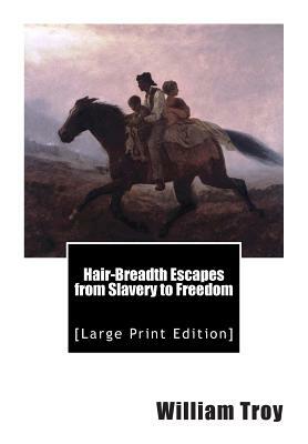 Hair-Breadth Escapes from Slavery to Freedom: [Large Print Edition] by William Troy