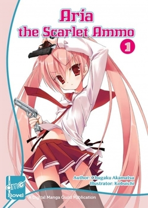 Aria the Scarlet Ammo (Novel) Vol. 1 by Koyoka Yoshino, Chūgaku Akamatsu, Kobuichi