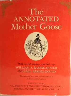 The Annotated Mother Goose: With an Introduction and Notes by Ceil Baring-Gould, Arthur Rackham, Maxfield Parrish, William S. Baring-Gould, Randolph Caldecott, Kate Greenaway