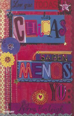 Lo Que Todas las Chicas Saben Menos Yo = What Every Girl Knows Except Me by Nora Raleigh