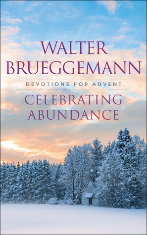 Celebrating Abundance: Devotions for Advent by Walter Brueggemann