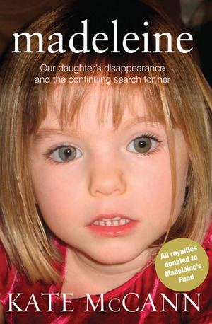 Madeleine: Our daughter's disappearance and the continuing search for her by Gerry McCann, Kate McCann