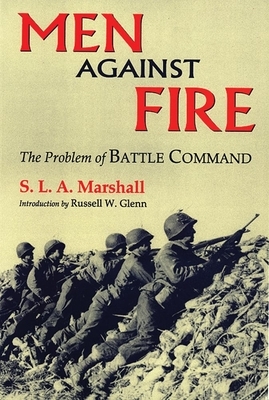 Men Against Fire: The Problem of Battle Command by S. L. a. Marshall
