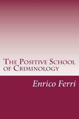 The Positive School of Criminology by Enrico Ferri