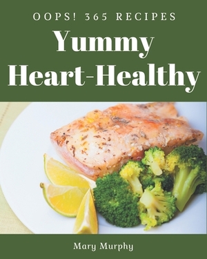 Oops! 365 Yummy Heart-Healthy Recipes: Making More Memories in your Kitchen with Yummy Heart-Healthy Cookbook! by Mary Murphy