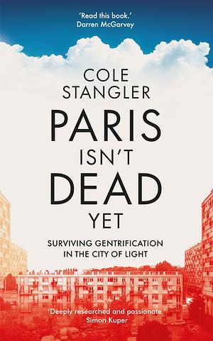 Paris Isn't Dead Yet: Surviving Gentrification in the City of Light by Cole Stangler