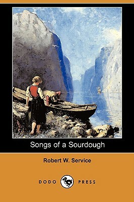 Songs of a Sourdough (Dodo Press) by Robert W. Service