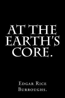 At the Earth's Core By Edgar Rice Burroughs. by Edgar Rice Burroughs