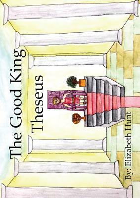 The Good King Theseus by Elizabeth Hunt