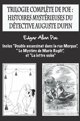 Trilogie complète de Poe: histoires mystérieuses du détective Auguste Dupin: inclus "Double assassinat dans la rue Morgue", " Le Mystère de Mari by Edgar Allan Poe