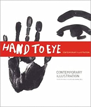 Hand to Eye: Contemporary Illustration by Angus Hyland, Roanne Bell