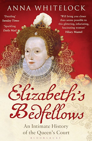 Elizabeth's Bedfellows: An Intimate History of the Queen's Court by Anna Whitelock