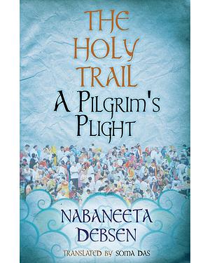 The Holy Trail: A Pilgrim's Plight by Nabaneeta Dev Sen