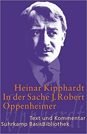 In der Sache J. Robert Oppenheimer. Text und Kommentar by Heinar Kipphardt, Ana Kugli