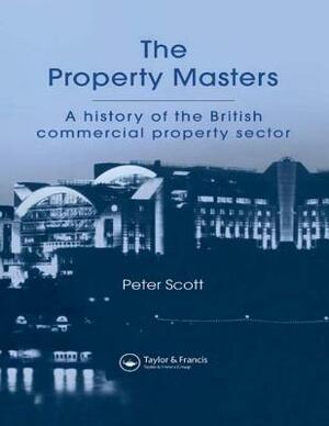The Property Masters: A History of the British Commercial Property Sector by Peter Scott