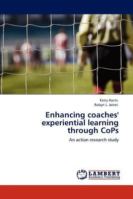 Enhancing Coaches' Experiential Learning Through Cops by Kerry Harris, Robyn L. Jones