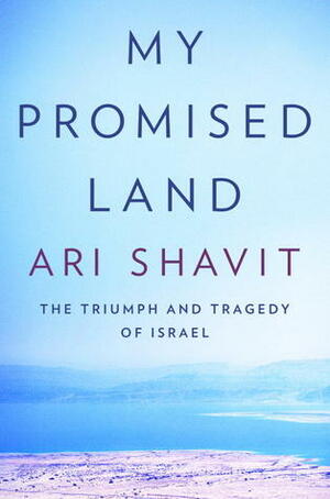 My Promised Land: The Triumph and Tragedy of Israel by Ari Shavit